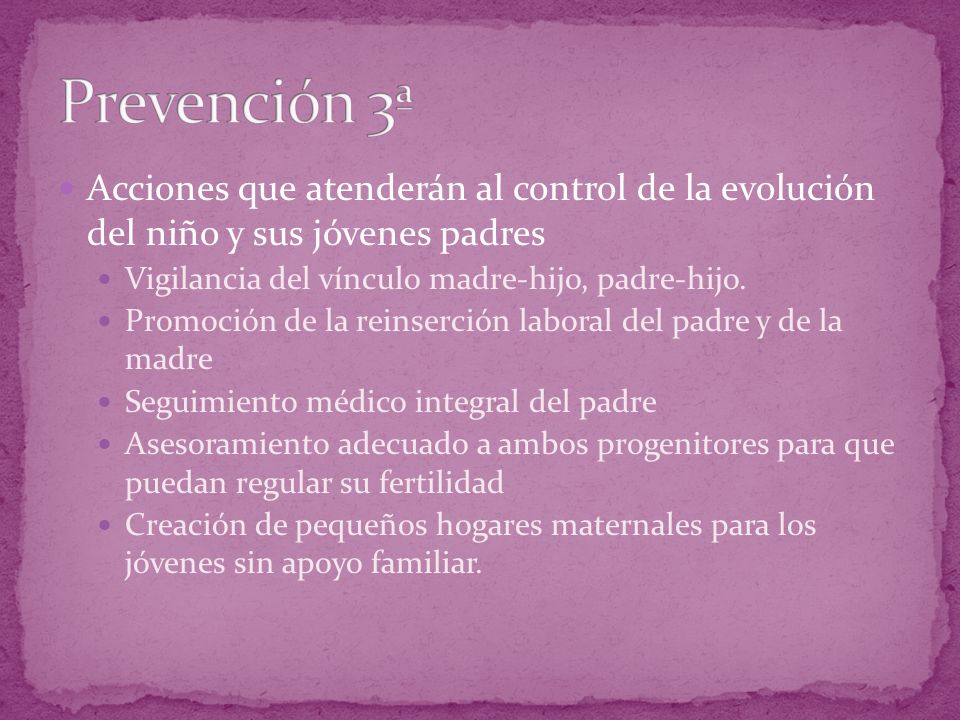 Prevención 3ª Acciones que atenderán al control de la evolución del niño y sus jóvenes padres. Vigilancia del vínculo madre-hijo, padre-hijo.