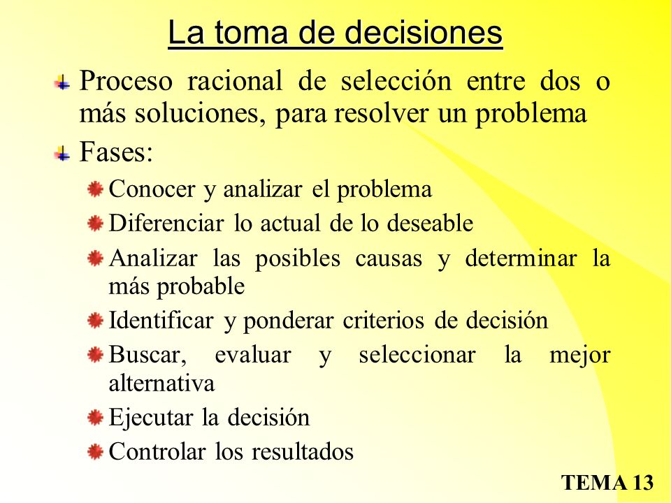 La toma de decisiones Proceso racional de selección entre dos o más soluciones, para resolver un problema.