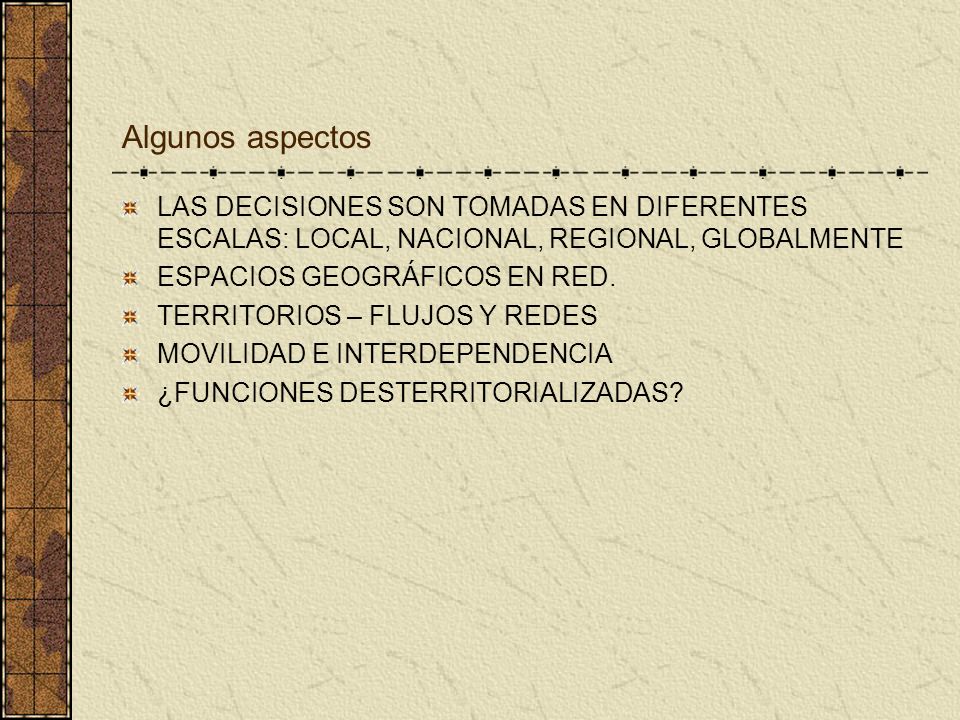 Algunos aspectos LAS DECISIONES SON TOMADAS EN DIFERENTES ESCALAS: LOCAL, NACIONAL, REGIONAL, GLOBALMENTE.