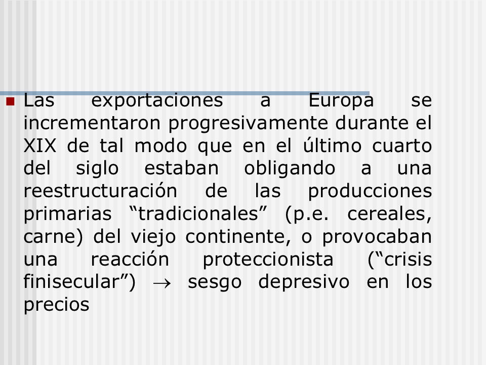 Las exportaciones a Europa se incrementaron progresivamente durante el XIX de tal modo que en el último cuarto del siglo estaban obligando a una reestructuración de las producciones primarias tradicionales (p.e.