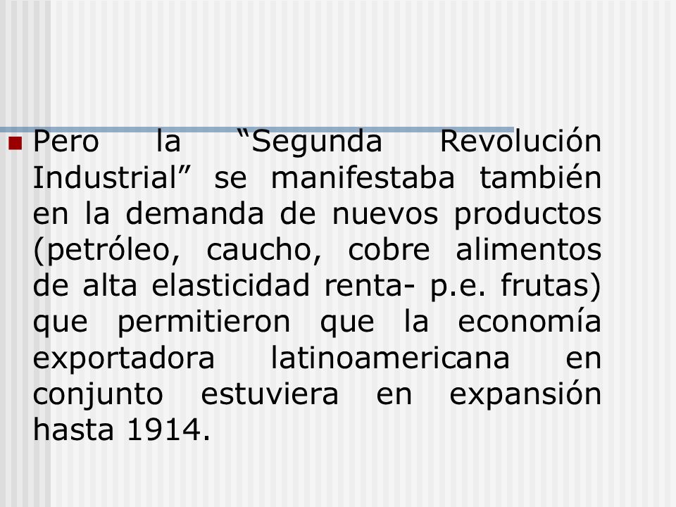 Pero la Segunda Revolución Industrial se manifestaba también en la demanda de nuevos productos (petróleo, caucho, cobre alimentos de alta elasticidad renta- p.e.