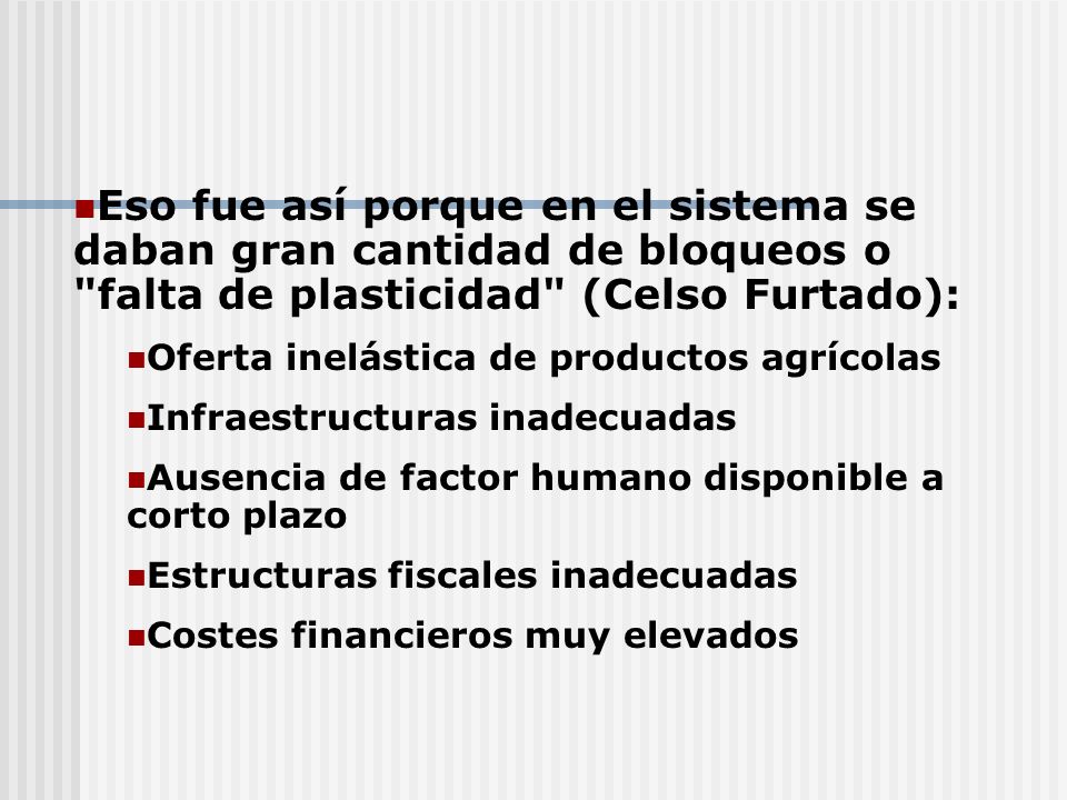 Eso fue así porque en el sistema se daban gran cantidad de bloqueos o falta de plasticidad (Celso Furtado):