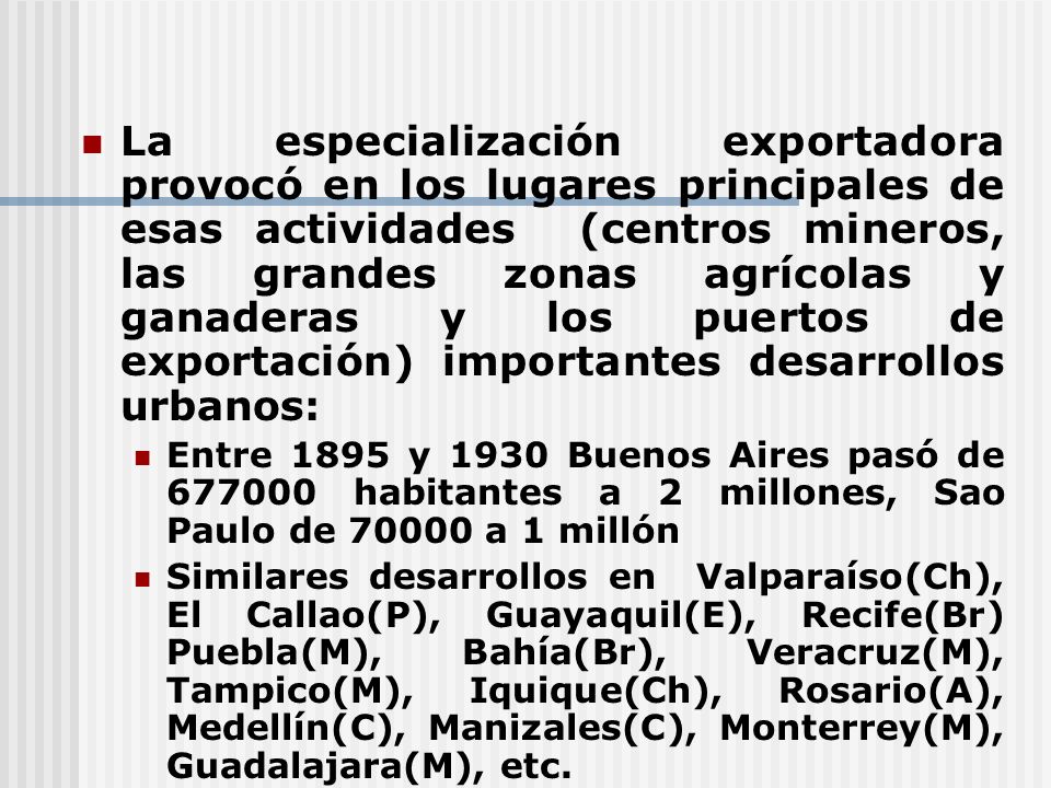 La especialización exportadora provocó en los lugares principales de esas actividades (centros mineros, las grandes zonas agrícolas y ganaderas y los puertos de exportación) importantes desarrollos urbanos: