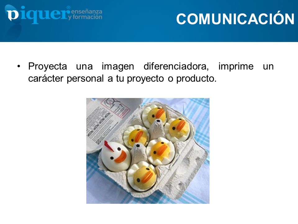 COMUNICACIÓN Proyecta una imagen diferenciadora, imprime un carácter personal a tu proyecto o producto.
