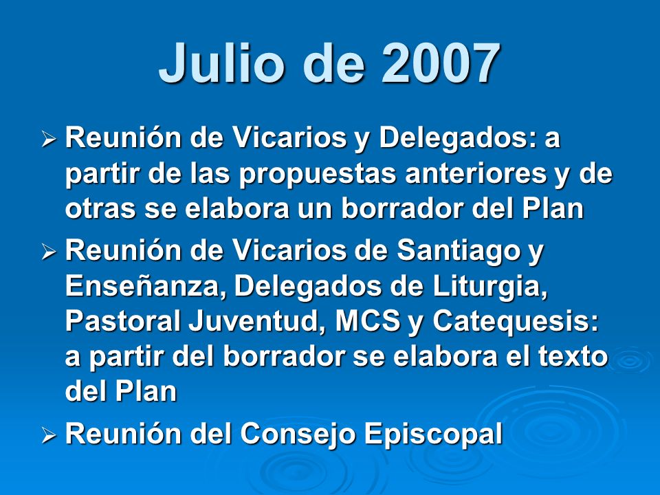 Julio de 2007 Reunión de Vicarios y Delegados: a partir de las propuestas anteriores y de otras se elabora un borrador del Plan.