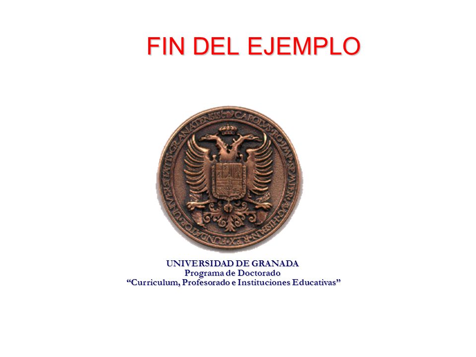FIN DEL EJEMPLO UNIVERSIDAD DE GRANADA Programa de Doctorado