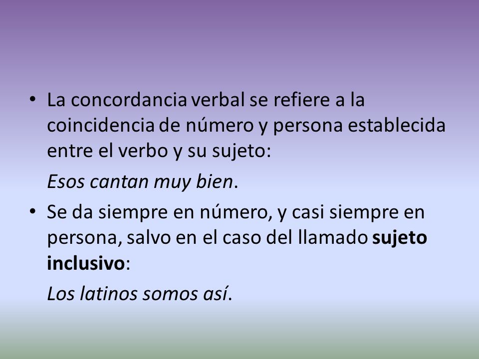 La concordancia verbal se refiere a la coincidencia de número y persona establecida entre el verbo y su sujeto: