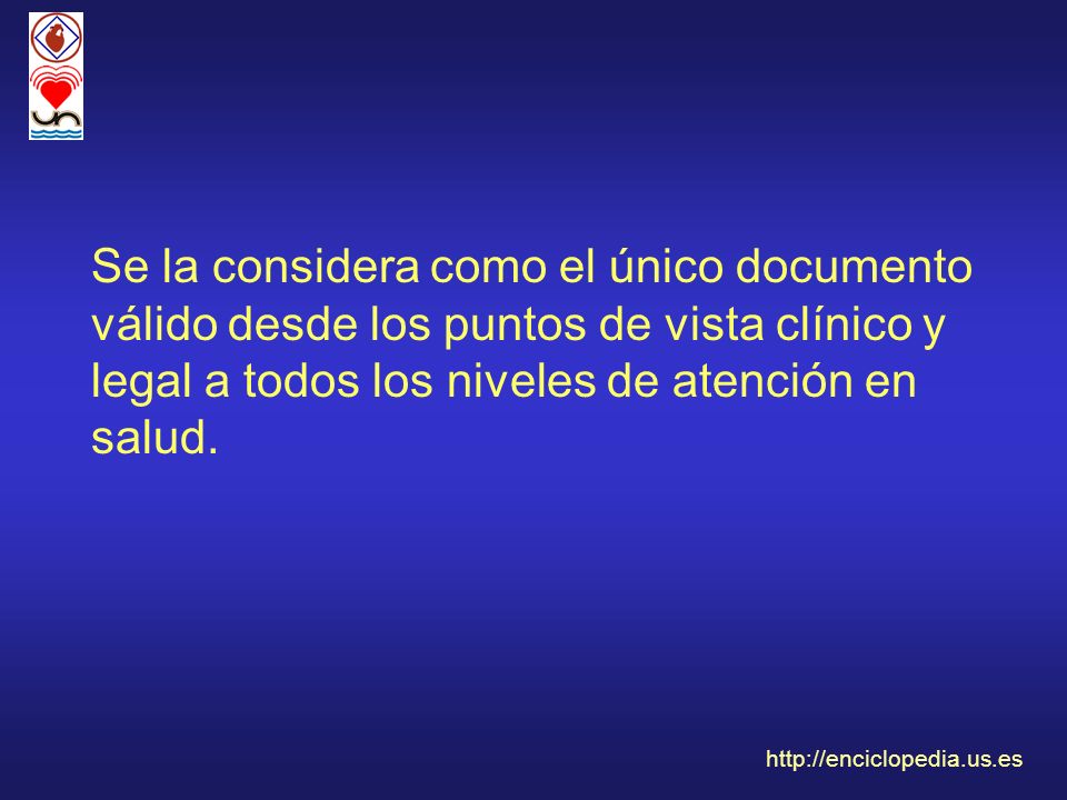 Se la considera como el único documento válido desde los puntos de vista clínico y legal a todos los niveles de atención en salud.