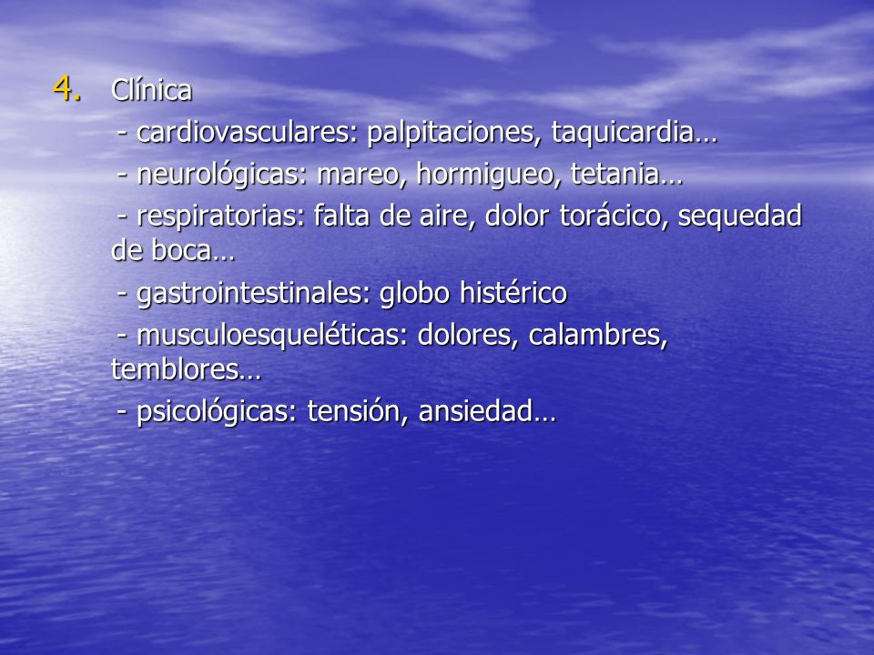Clínica - cardiovasculares: palpitaciones, taquicardia… - neurológicas: mareo, hormigueo, tetania…