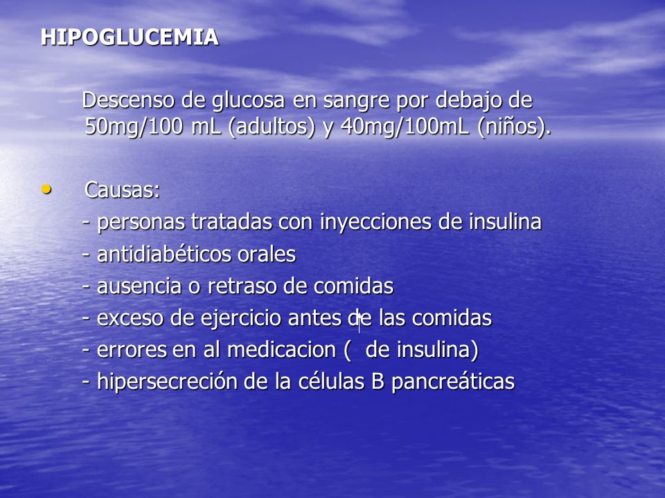 HIPOGLUCEMIA Descenso de glucosa en sangre por debajo de 50mg/100 mL (adultos) y 40mg/100mL (niños).