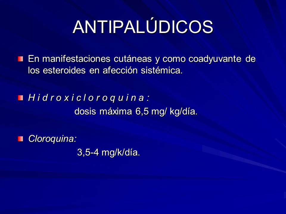 ANTIPALÚDICOS En manifestaciones cutáneas y como coadyuvante de los esteroides en afección sistémica.