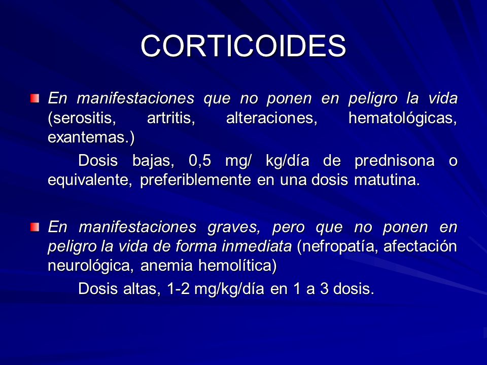 CORTICOIDES En manifestaciones que no ponen en peligro la vida (serositis, artritis, alteraciones, hematológicas, exantemas.)