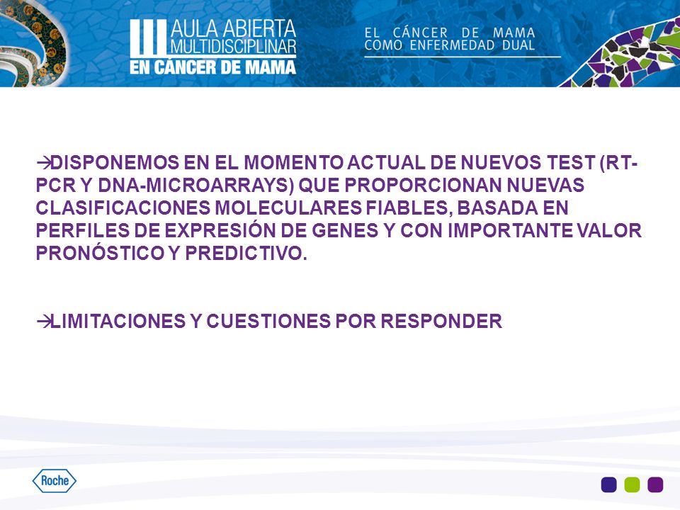 DISPONEMOS EN EL MOMENTO ACTUAL DE NUEVOS TEST (RT-PCR Y DNA-MICROARRAYS) QUE PROPORCIONAN NUEVAS CLASIFICACIONES MOLECULARES FIABLES, BASADA EN PERFILES DE EXPRESIÓN DE GENES Y CON IMPORTANTE VALOR PRONÓSTICO Y PREDICTIVO.