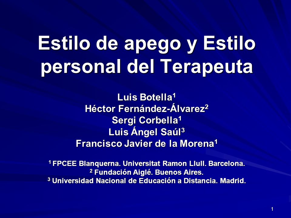 Estilo de apego y Estilo personal del Terapeuta Luis Botella1 Héctor Fernández-Álvarez2 Sergi Corbella1 Luis Ángel Saúl3 Francisco Javier de la Morena1 1 FPCEE Blanquerna.