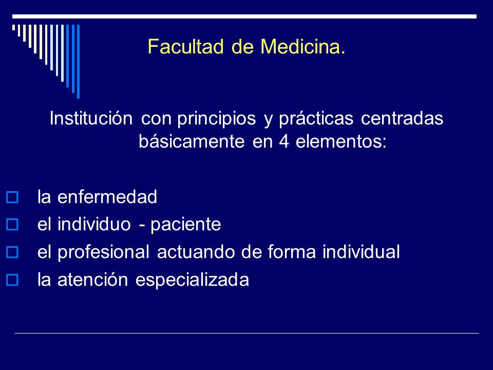 Facultad de Medicina. Institución con principios y prácticas centradas básicamente en 4 elementos: la enfermedad.