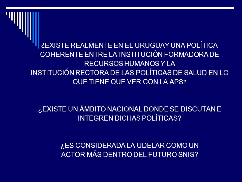 ¿EXISTE REALMENTE EN EL URUGUAY UNA POLÍTICA COHERENTE ENTRE LA INSTITUCIÓN FORMADORA DE RECURSOS HUMANOS Y LA INSTITUCIÓN RECTORA DE LAS POLÍTICAS DE SALUD EN LO QUE TIENE QUE VER CON LA APS.
