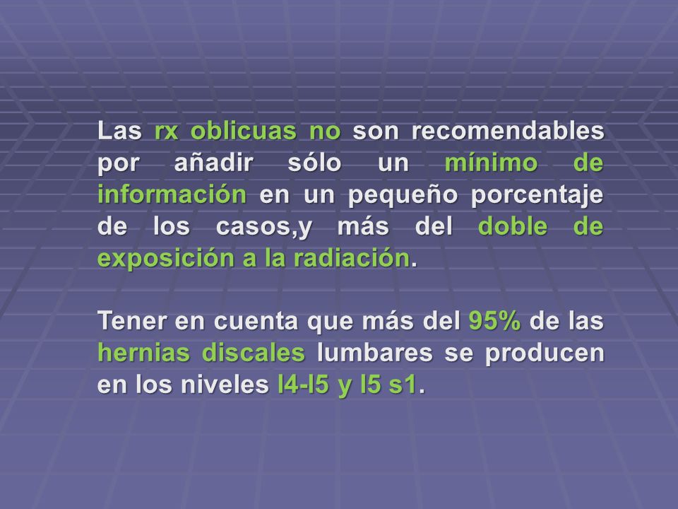 Las rx oblicuas no son recomendables por añadir sólo un mínimo de información en un pequeño porcentaje de los casos,y más del doble de exposición a la radiación.