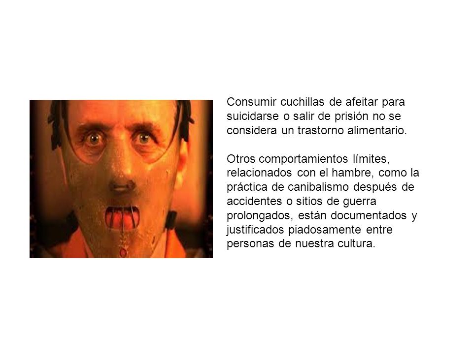 Consumir cuchillas de afeitar para suicidarse o salir de prisión no se considera un trastorno alimentario.