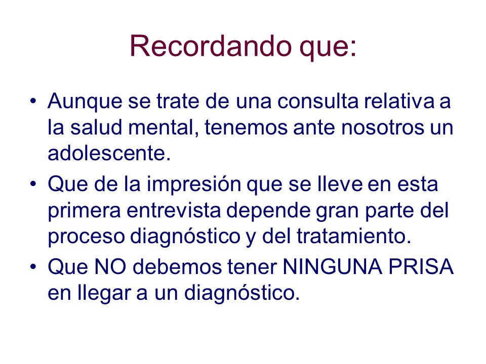 Recordando que: Aunque se trate de una consulta relativa a la salud mental, tenemos ante nosotros un adolescente.