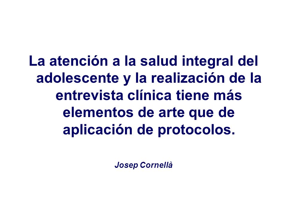 La atención a la salud integral del adolescente y la realización de la entrevista clínica tiene más elementos de arte que de aplicación de protocolos.
