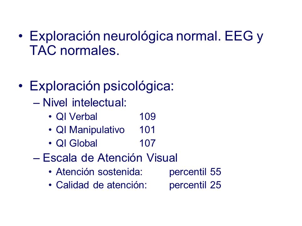 Exploración neurológica normal. EEG y TAC normales.