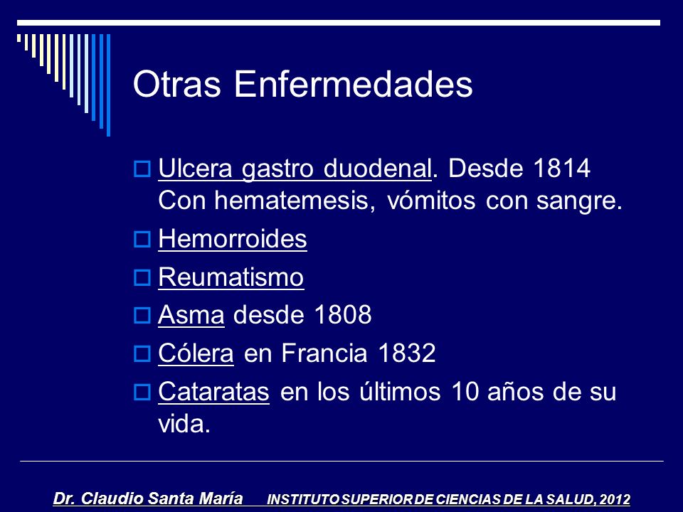 Otras Enfermedades Ulcera gastro duodenal. Desde 1814 Con hematemesis, vómitos con sangre. Hemorroides.