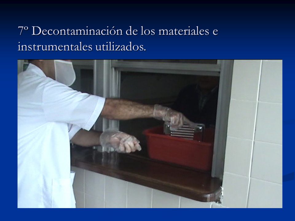 7º Decontaminación de los materiales e instrumentales utilizados.