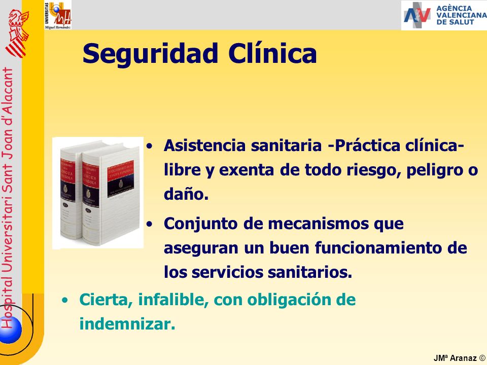 Seguridad Clínica Asistencia sanitaria -Práctica clínica- libre y exenta de todo riesgo, peligro o daño.