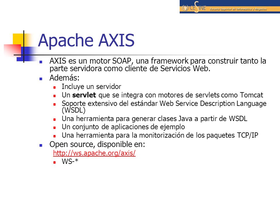 Apache AXIS AXIS es un motor SOAP, una framework para construir tanto la parte servidora como cliente de Servicios Web.