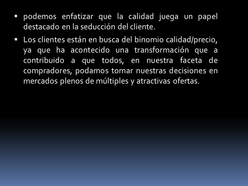 podemos enfatizar que la calidad juega un papel destacado en la seducción del cliente.