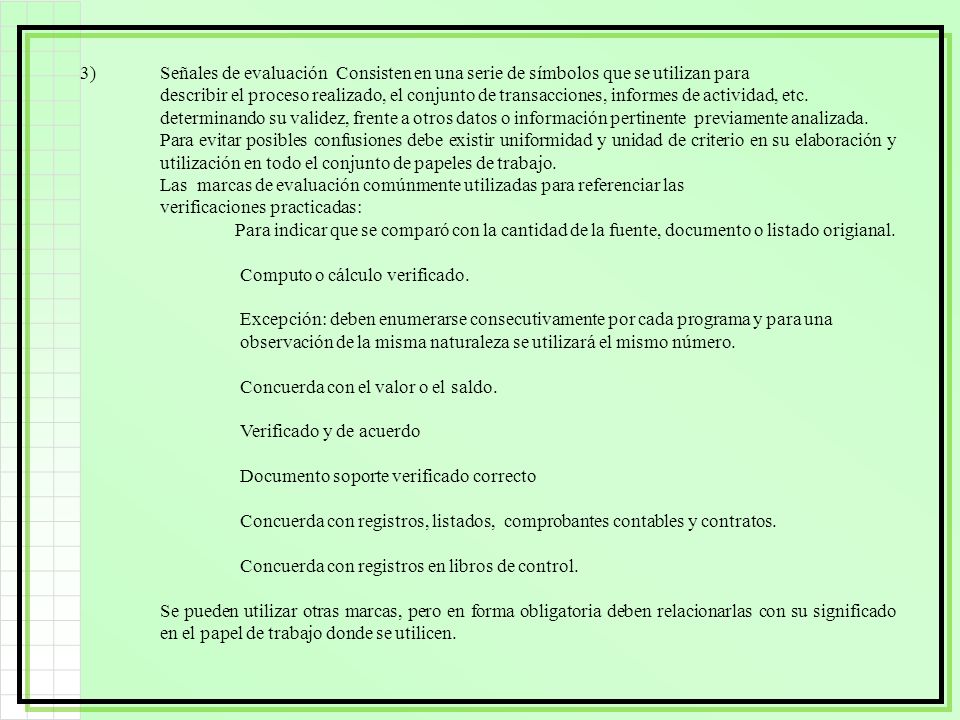3) Señales de evaluación Consisten en una serie de símbolos que se utilizan para describir el proceso realizado, el conjunto de transacciones, informes de actividad, etc. determinando su validez, frente a otros datos o información pertinente previamente analizada.