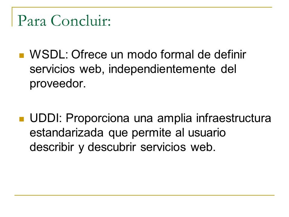 Para Concluir: WSDL: Ofrece un modo formal de definir servicios web, independientemente del proveedor.