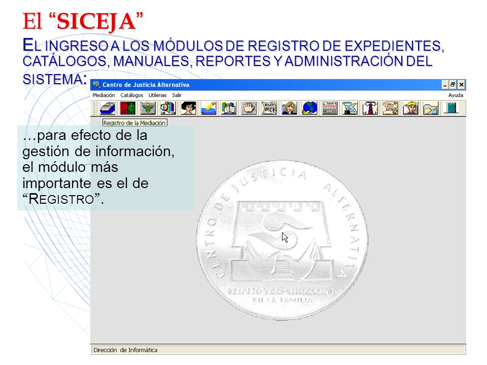El SICEJA EL INGRESO A LOS MÓDULOS DE REGISTRO DE EXPEDIENTES, CATÁLOGOS, MANUALES, REPORTES Y ADMINISTRACIÓN DEL SISTEMA: