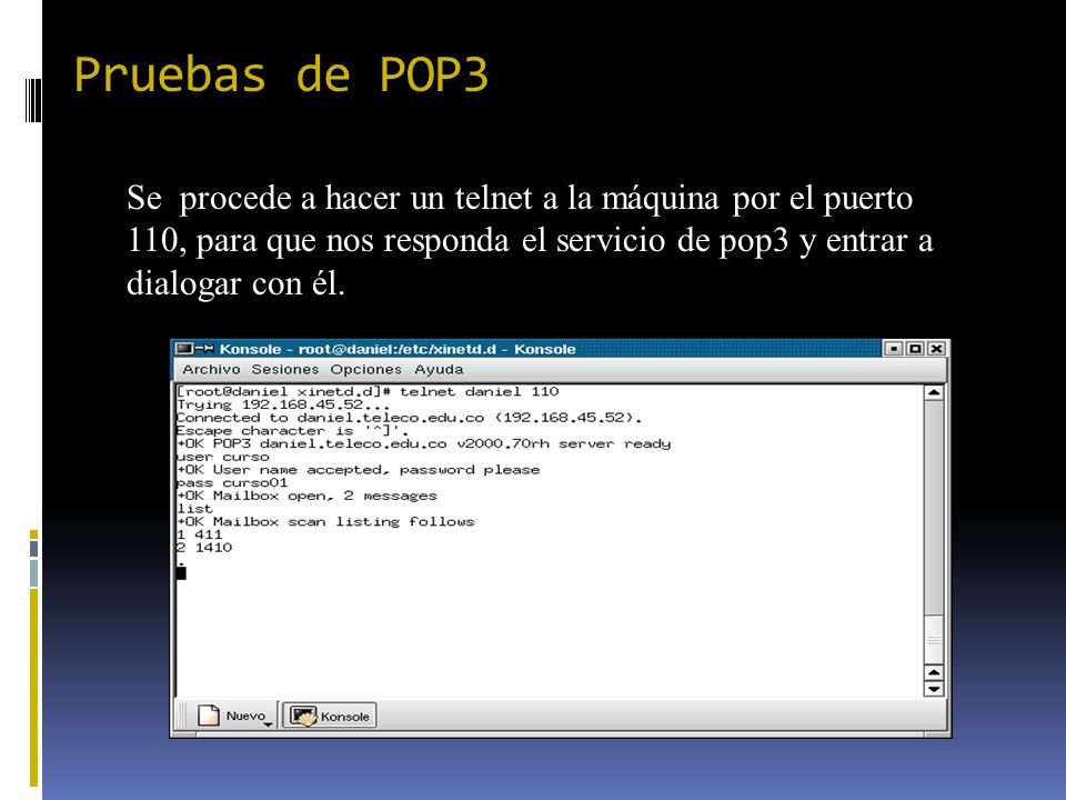 Pruebas de POP3 Se procede a hacer un telnet a la máquina por el puerto 110, para que nos responda el servicio de pop3 y entrar a dialogar con él.