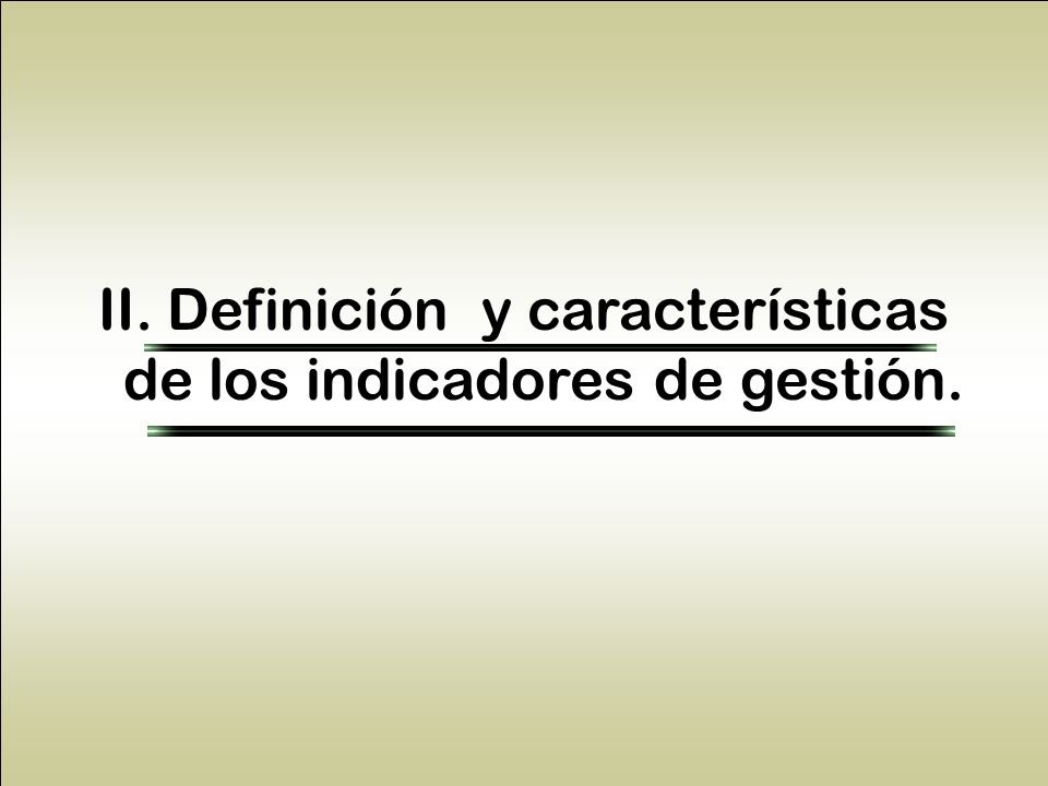 II. Definición y características de los indicadores de gestión.