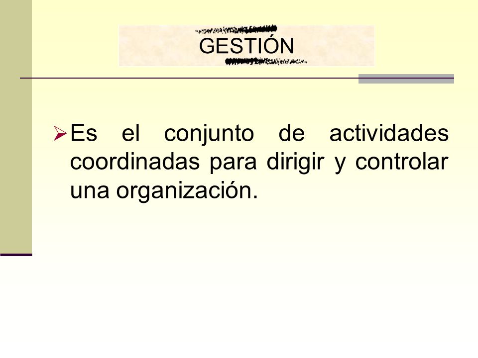 GESTIÓN Es el conjunto de actividades coordinadas para dirigir y controlar una organización.