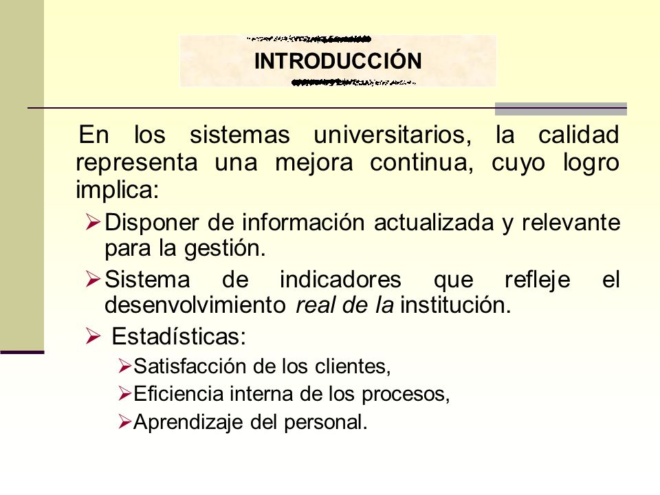 INTRODUCCIÓN En los sistemas universitarios, la calidad representa una mejora continua, cuyo logro implica: