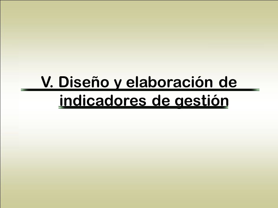 V. Diseño y elaboración de indicadores de gestión