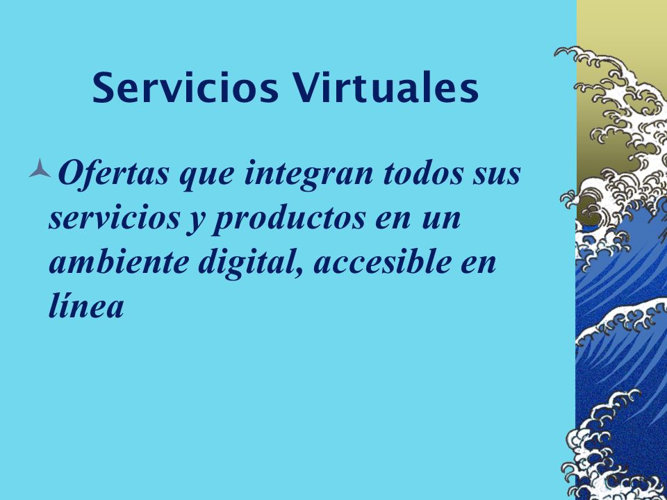 Servicios Virtuales Ofertas que integran todos sus servicios y productos en un ambiente digital, accesible en línea.