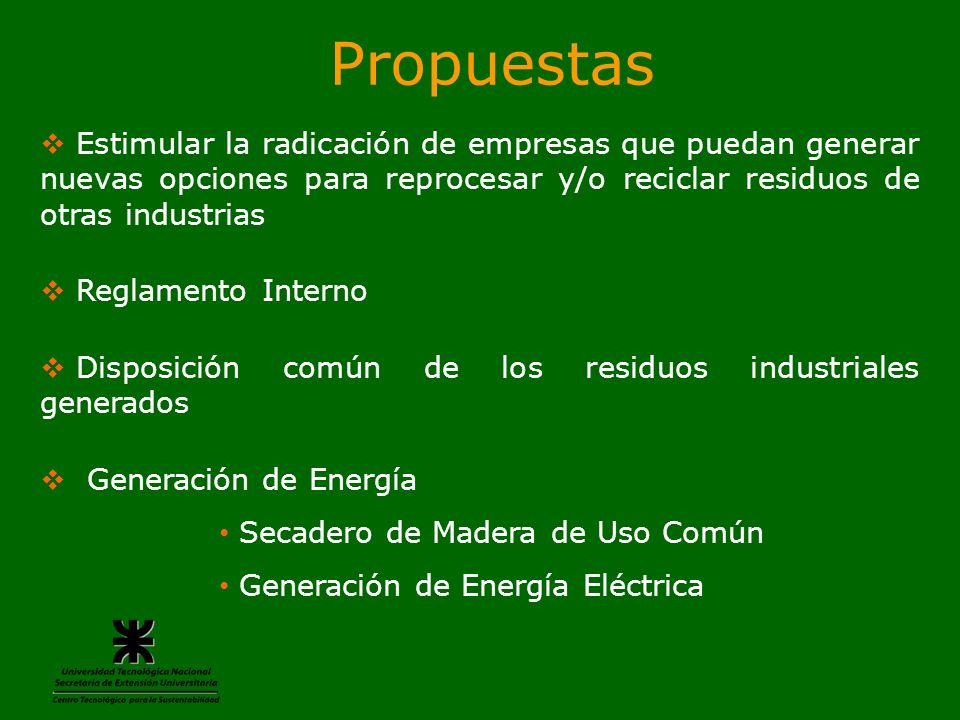 Propuestas Estimular la radicación de empresas que puedan generar nuevas opciones para reprocesar y/o reciclar residuos de otras industrias.