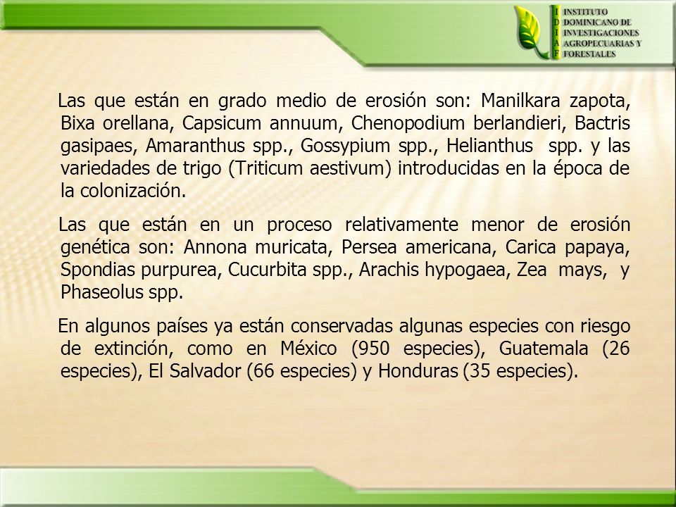 Las que están en grado medio de erosión son: Manilkara zapota, Bixa orellana, Capsicum annuum, Chenopodium berlandieri, Bactris gasipaes, Amaranthus spp., Gossypium spp., Helianthus spp. y las variedades de trigo (Triticum aestivum) introducidas en la época de la colonización.