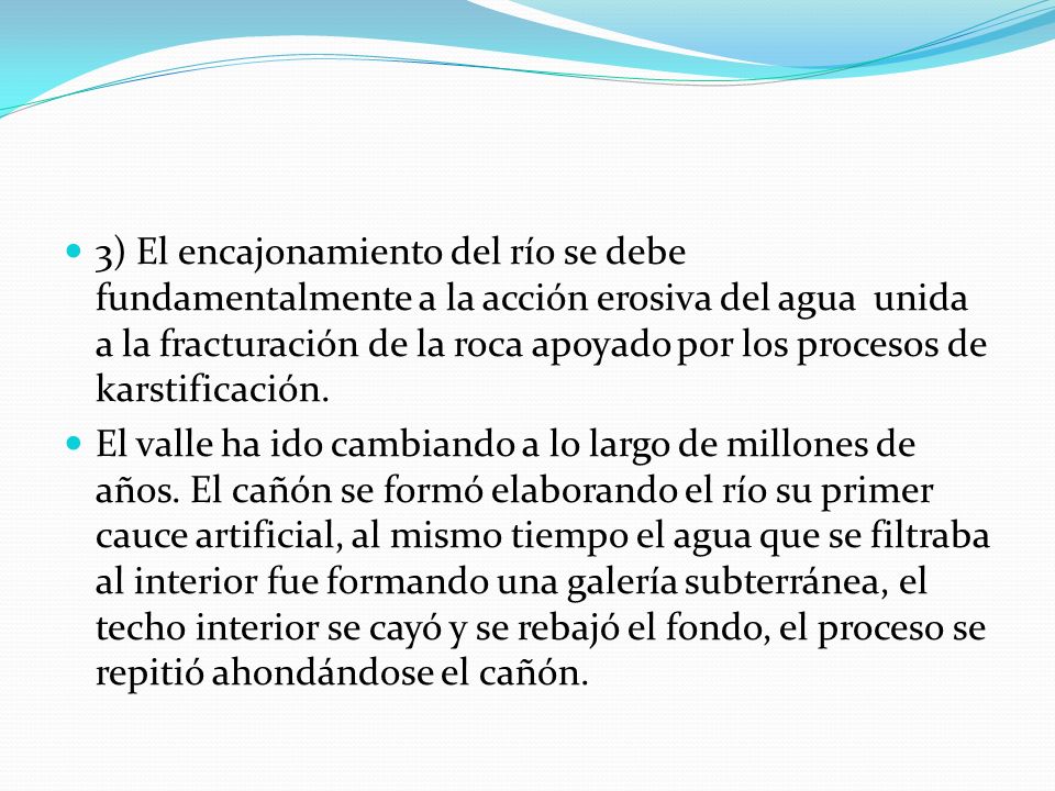3) El encajonamiento del río se debe fundamentalmente a la acción erosiva del agua unida a la fracturación de la roca apoyado por los procesos de karstificación.