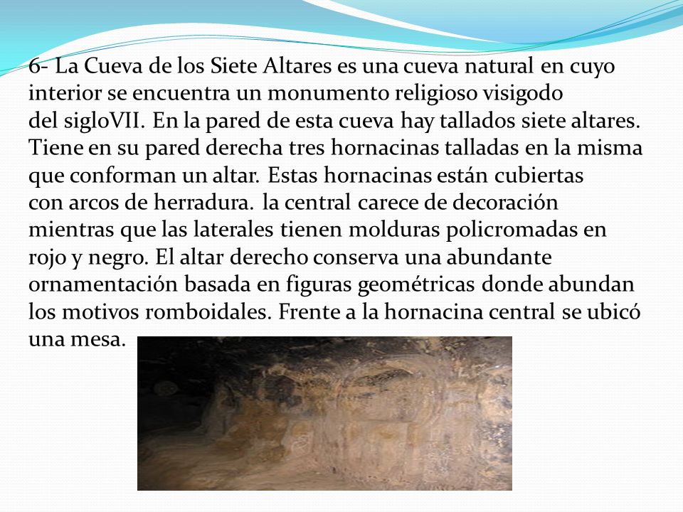 6- La Cueva de los Siete Altares es una cueva natural en cuyo interior se encuentra un monumento religioso visigodo del sigloVII.