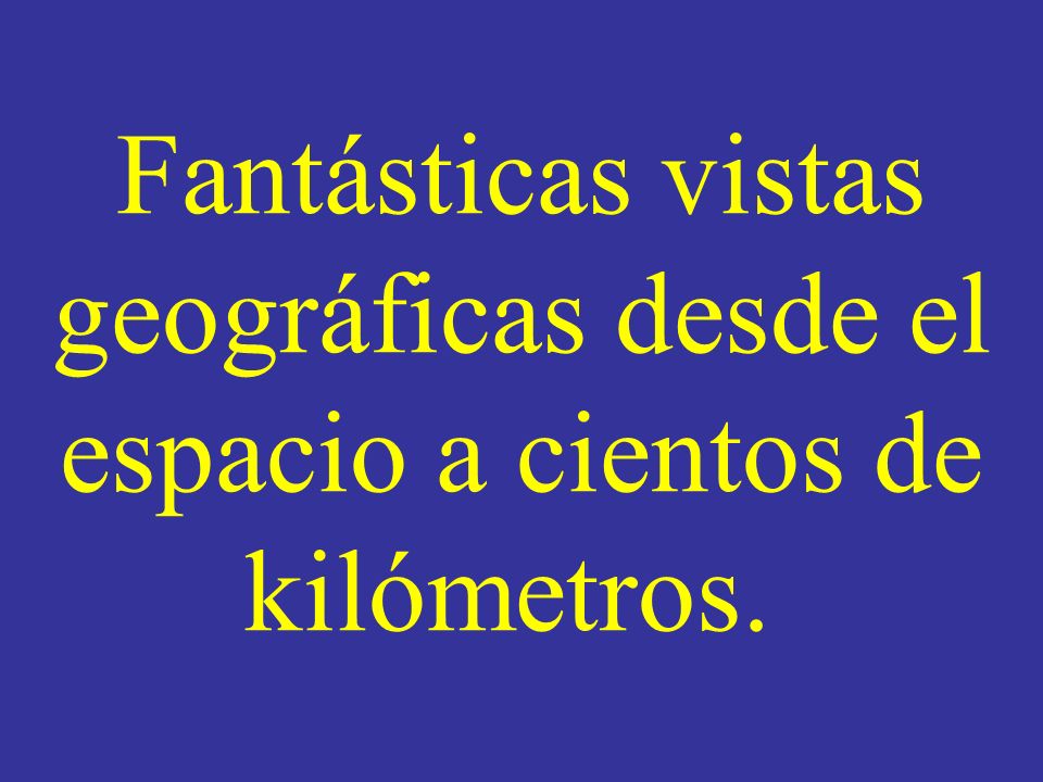 Fantásticas vistas geográficas desde el espacio a cientos de kilómetros.