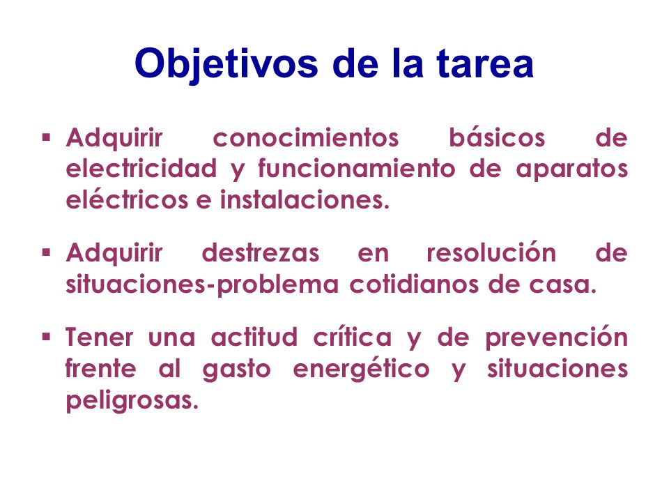 Objetivos de la tarea Adquirir conocimientos básicos de electricidad y funcionamiento de aparatos eléctricos e instalaciones.