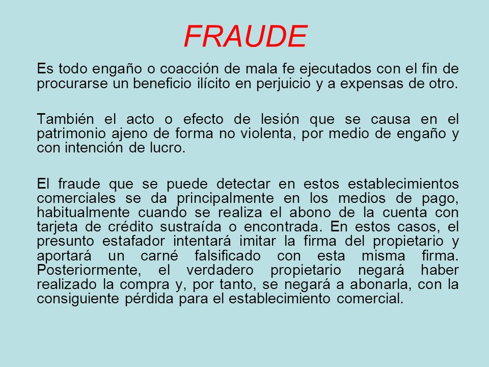 FRAUDE Es todo engaño o coacción de mala fe ejecutados con el fin de procurarse un beneficio ilícito en perjuicio y a expensas de otro.