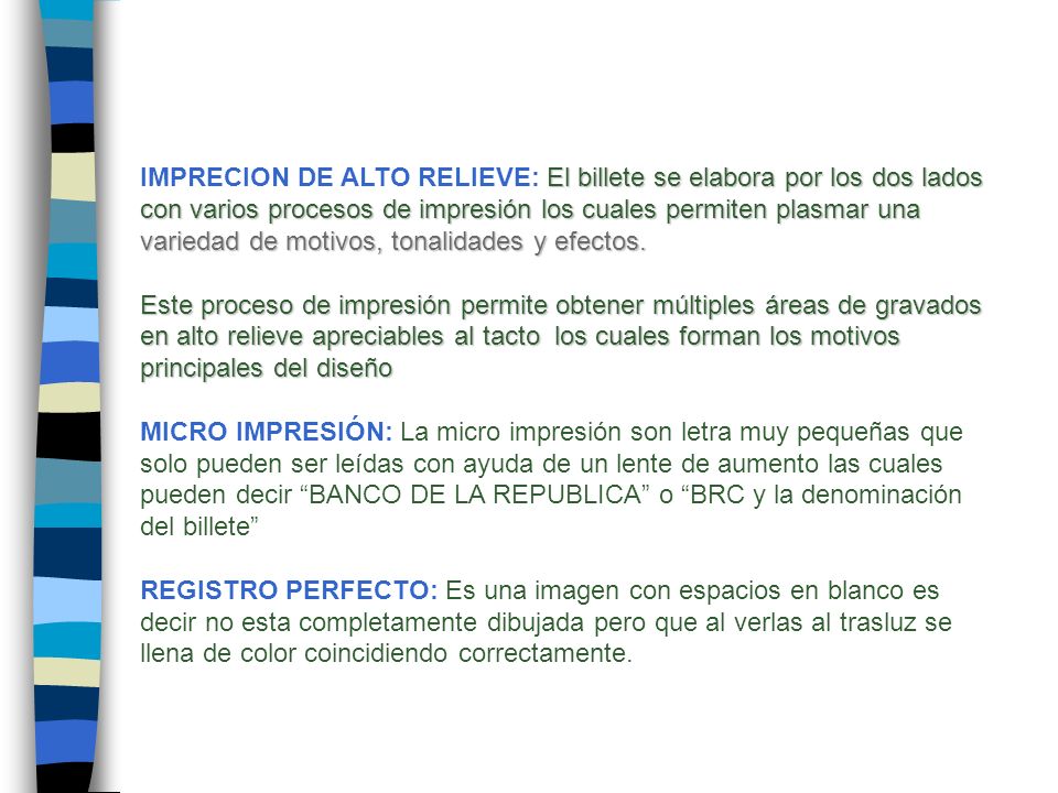 IMPRECION DE ALTO RELIEVE: El billete se elabora por los dos lados con varios procesos de impresión los cuales permiten plasmar una variedad de motivos, tonalidades y efectos.