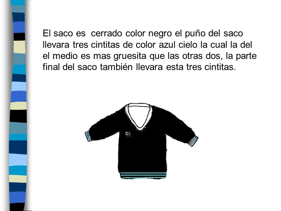 El saco es cerrado color negro el puño del saco llevara tres cintitas de color azul cielo la cual la del el medio es mas gruesita que las otras dos, la parte final del saco también llevara esta tres cintitas.