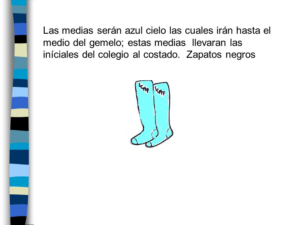 Las medias serán azul cielo las cuales irán hasta el medio del gemelo; estas medias llevaran las iníciales del colegio al costado. Zapatos negros