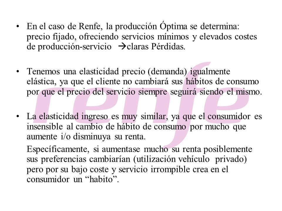 En el caso de Renfe, la producción Óptima se determina: precio fijado, ofreciendo servicios mínimos y elevados costes de producción-servicio claras Pérdidas.